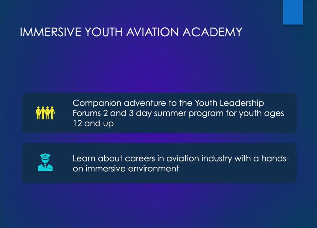 Companion adventure to the Youth Leadership Forums 2 and 3 day summer program for youth ages 12 and up. Learn about careers in aviation industry with a hands-on immersive environment.